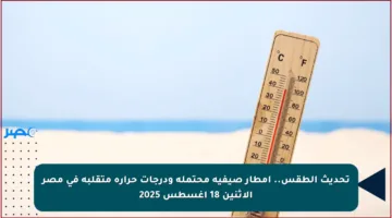 تحديث الطقس.. أمطار صيفية محتملة ودرجات حرارة متقلبة في مصر الاثنين 18 أغسطس 2025